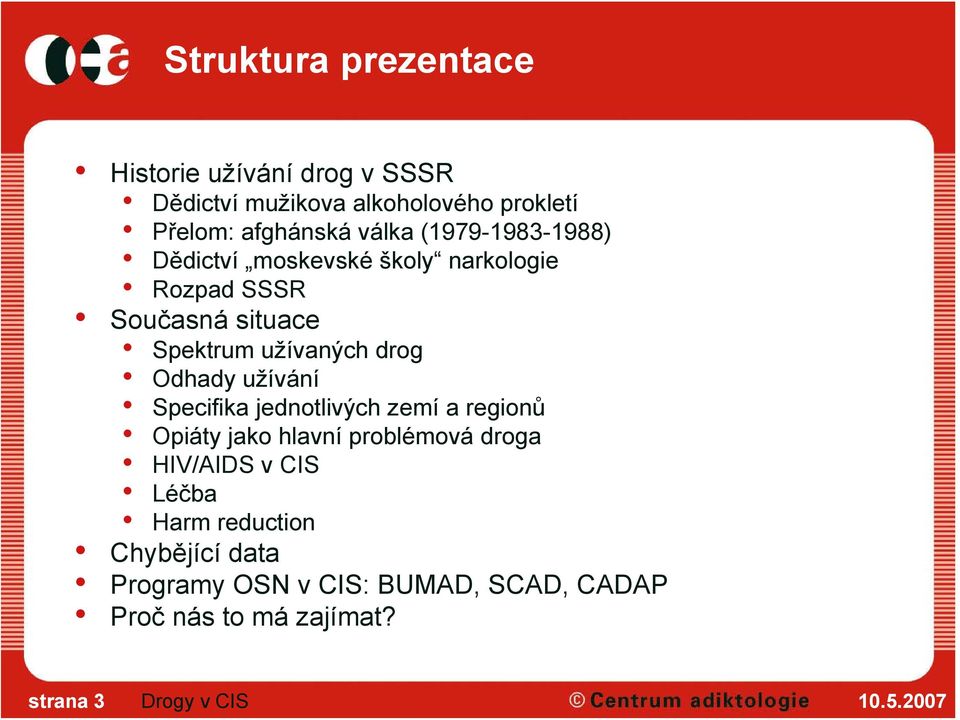drog Odhady užívání Specifika jednotlivých zemí a regionů Opiáty jako hlavní problémová droga HIV/AIDS v