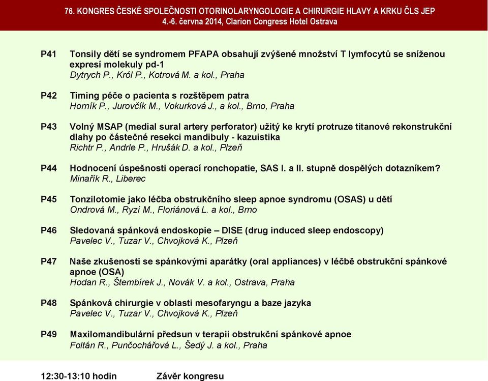 , Brno, Praha Volný MSAP (medial sural artery perforator) užitý ke krytí protruze titanové rekonstrukční dlahy po částečné resekci mandibuly - kazuistika Richtr P., Andrle P., Hrušák D. a kol.