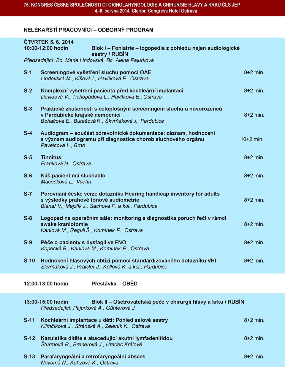 , Tichopádová L., Havlíková E., Ostrava S-3 Praktické zkušenosti s celoplošným screeningem sluchu u novorozenců v Pardubické krajské nemocnici Boháčová E., Burešová R., Škvrňáková J.