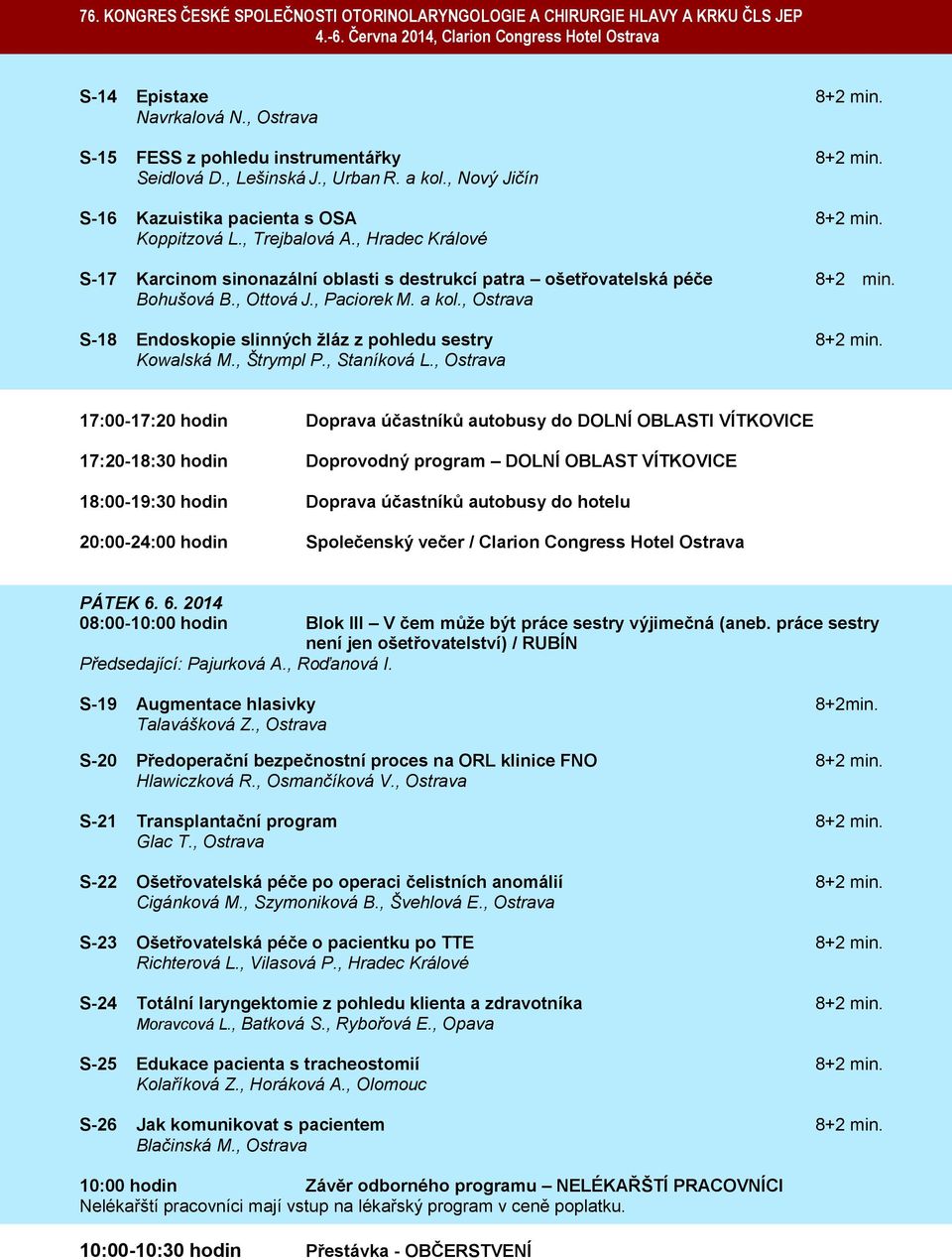 , Ottová J., Paciorek M. a kol., Ostrava S-18 Endoskopie slinných žláz z pohledu sestry 8+2 min. Kowalská M., Štrympl P., Staníková L.