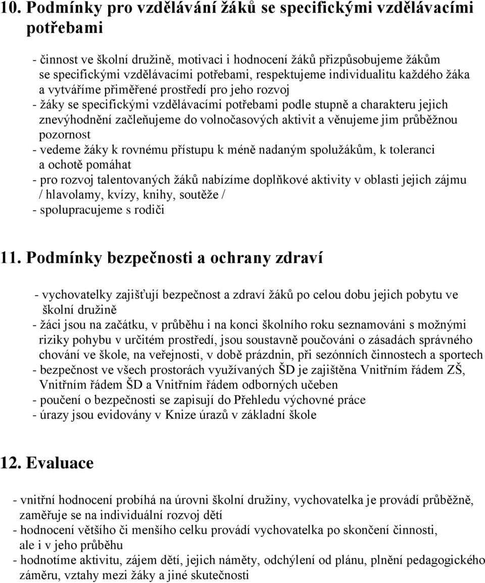 volnočasových aktivit a věnujeme jim průběžnou pozornost - vedeme žáky k rovnému přístupu k méně nadaným spolužákům, k toleranci a ochotě pomáhat - pro rozvoj talentovaných žáků nabízíme doplňkové