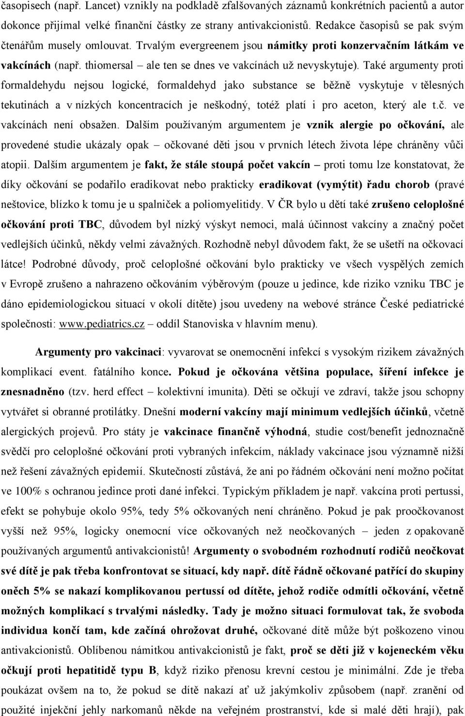 Také argumenty proti formaldehydu nejsou logické, formaldehyd jako substance se běžně vyskytuje v tělesných tekutinách a v nízkých koncentracích je neškodný, totéž platí i pro aceton, který ale t.č.