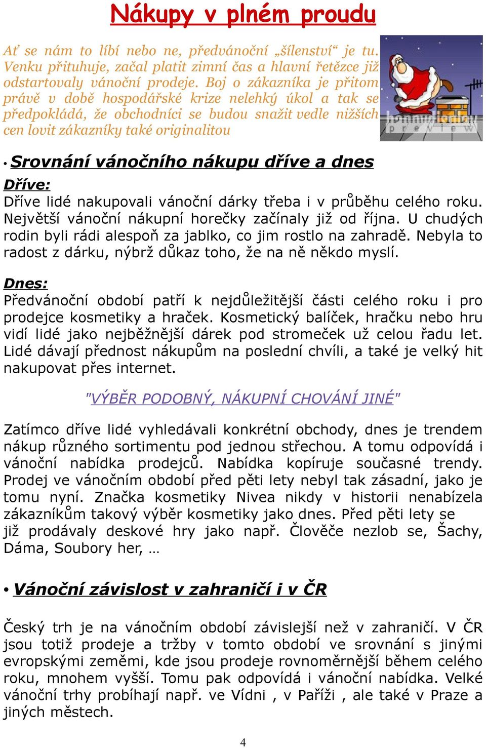 dříve a dnes Dříve: Dříve lidé nakupovali vánoční dárky třeba i v průběhu celého roku. Největší vánoční nákupní horečky začínaly již od října.