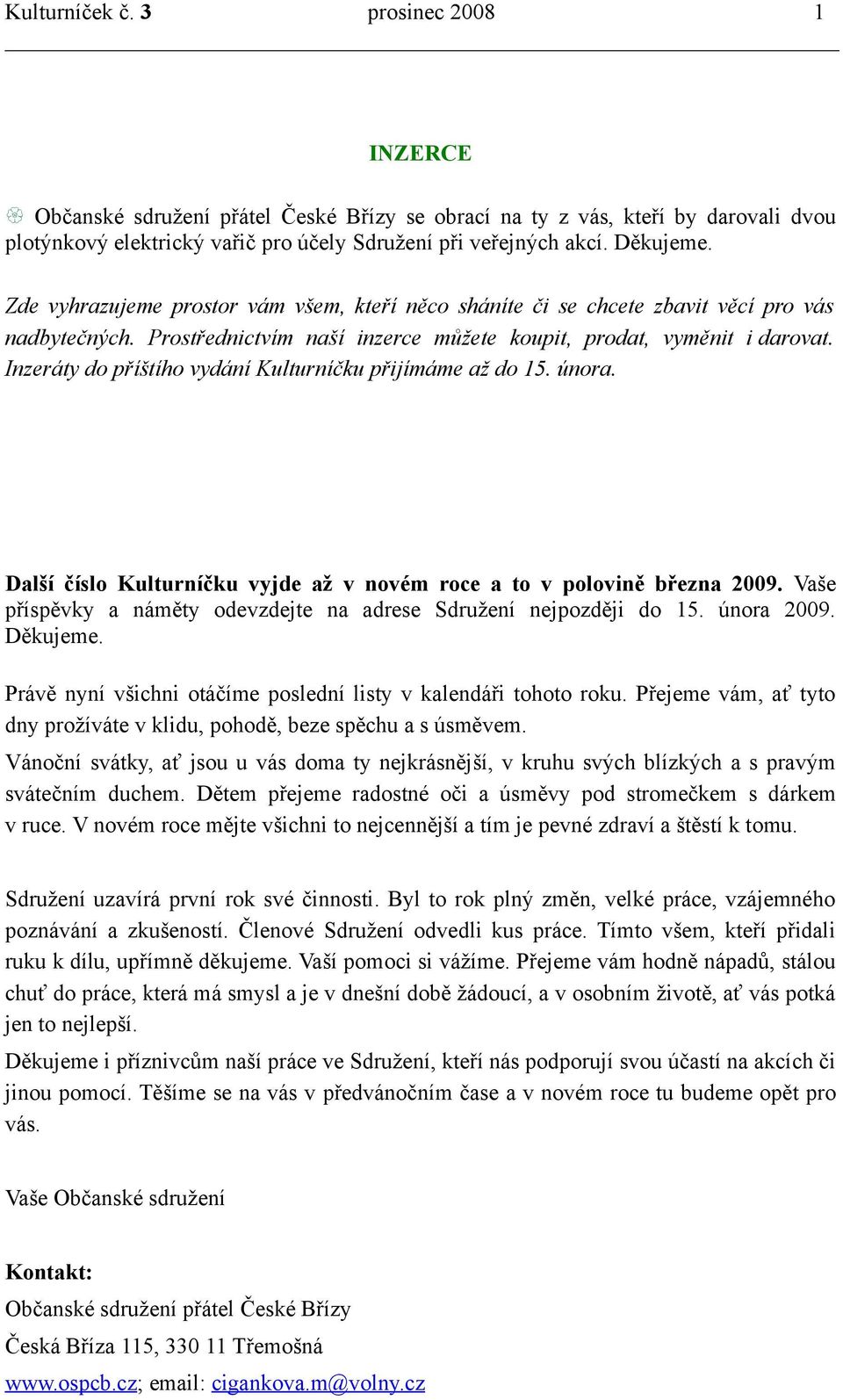 Inzeráty do příštího vydání Kulturníčku přijímáme až do 15. února. Další číslo Kulturníčku vyjde až v novém roce a to v polovině března 2009.