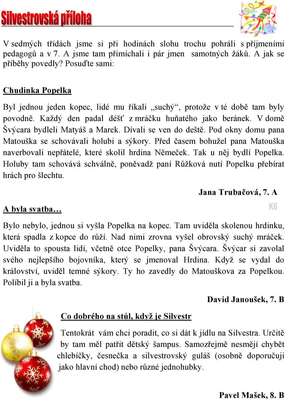 V domě Švýcara bydleli Matyáš a Marek. Dívali se ven do deště. Pod okny domu pana Matouška se schovávali holubi a sýkory.