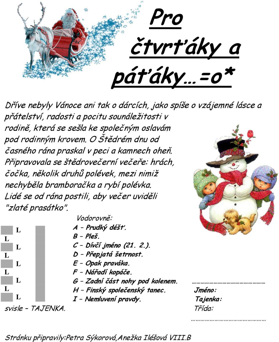 Připravovala se štědrovečerní večeře: hrách, čočka, několik druhů polévek, mezi nimiž nechyběla bramboračka a rybí polévka. idé se od rána postili, aby večer uviděli "zlaté prasátko".