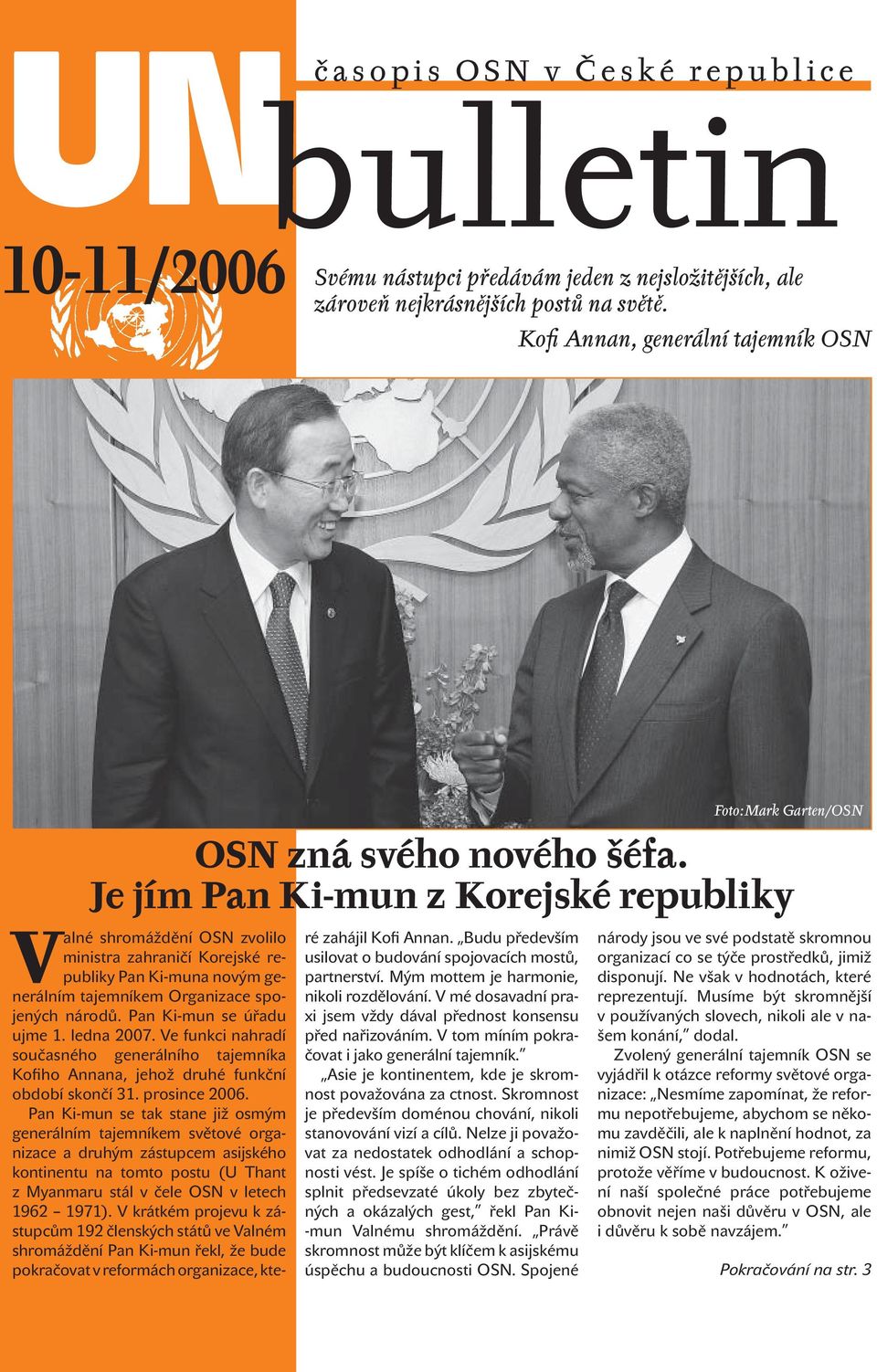 ledna 2007. Ve funkci nahradí současného generálního tajemníka Kofiho Annana, jehož druhé funkční období skončí 31. prosince 2006.