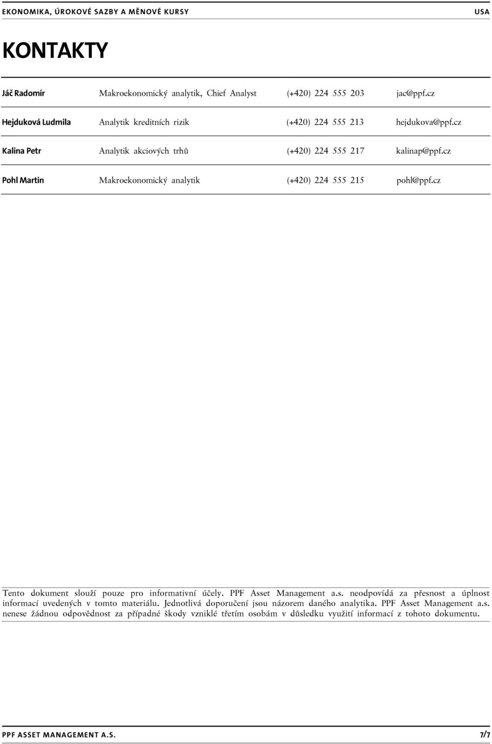 cz Tento dokument slouží pouze pro informativní účely. PPF Asset Management a.s. neodpovídá za přesnost a úplnost informací uvedených v tomto materiálu.