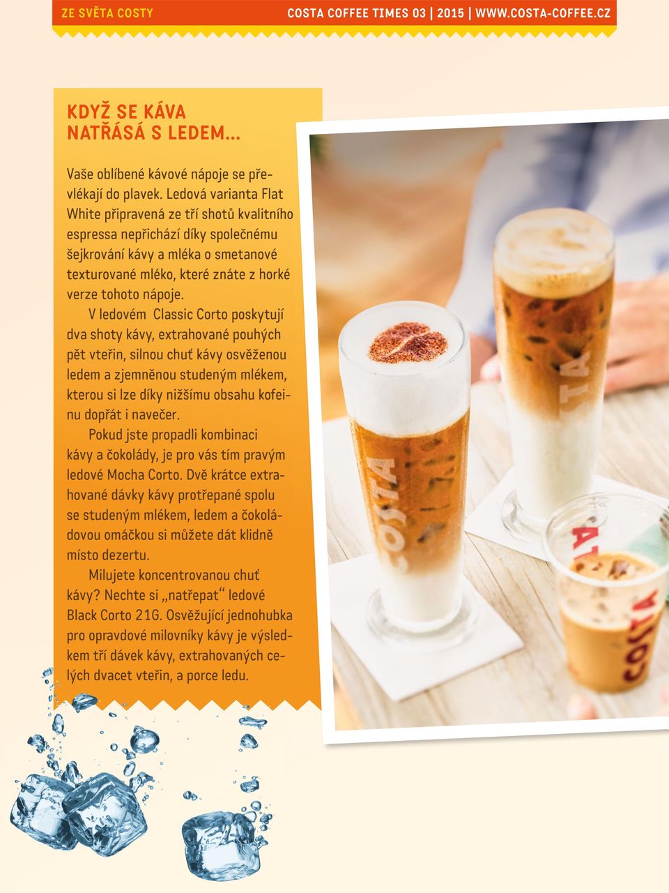 V ledovém Classic Corto poskytují dva shoty kávy, extrahované pouhých pět vteřin, silnou chuť kávy osvěženou ledem a zjemněnou studeným mlékem, kterou si lze díky nižšímu obsahu kofeinu dopřát i