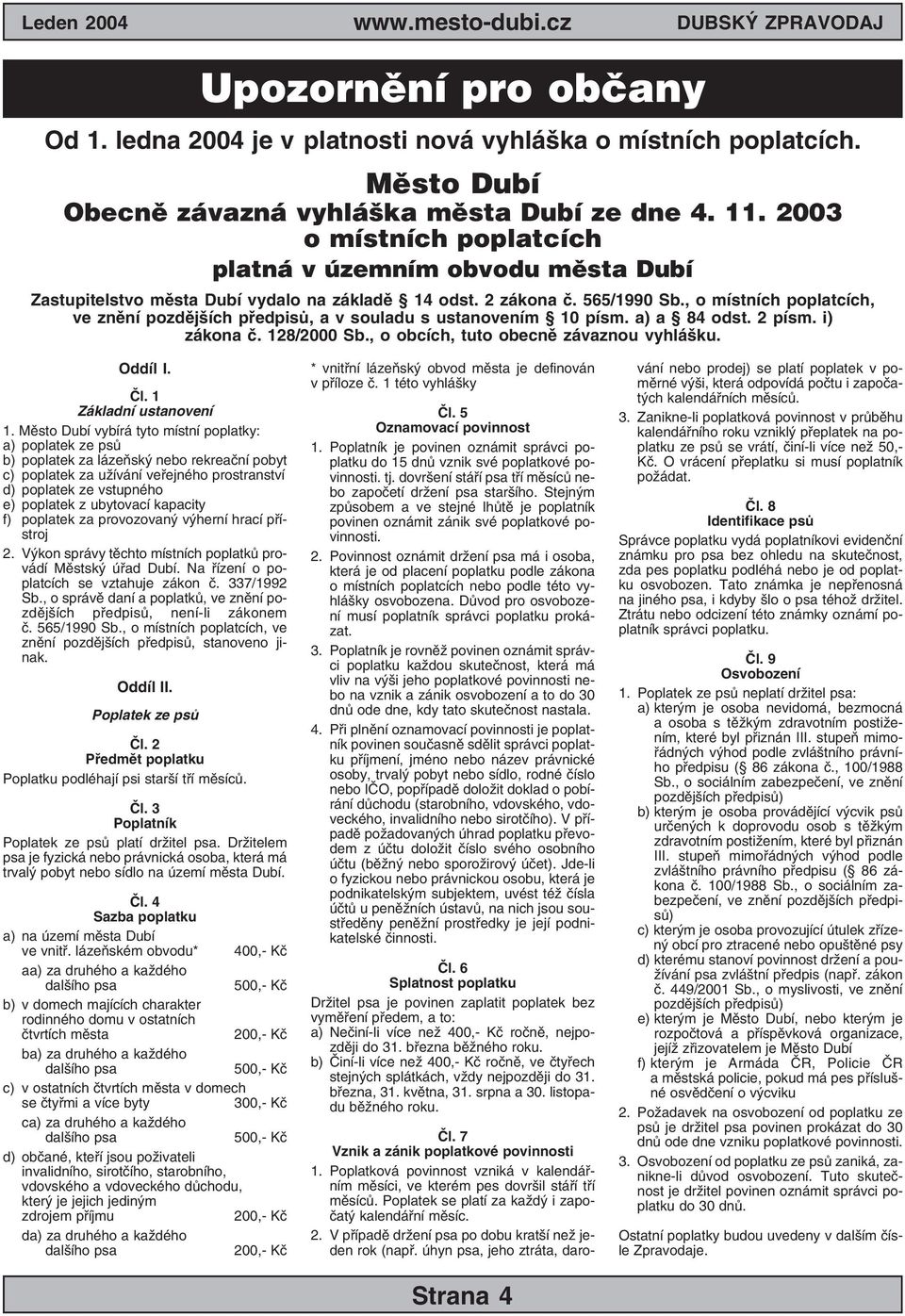 , o místních poplatcích, ve znění pozdějších předpisů, a v souladu s ustanovením 10 písm. a) a 84 odst. 2 písm. i) zákona č. 128/2000 Sb., o obcích, tuto obecně závaznou vyhlášku. Oddíl I. Čl.