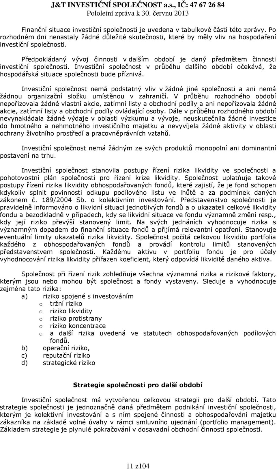 Investiční společnost v průběhu dalšího období očekává, že hospodářská situace společnosti bude příznivá.