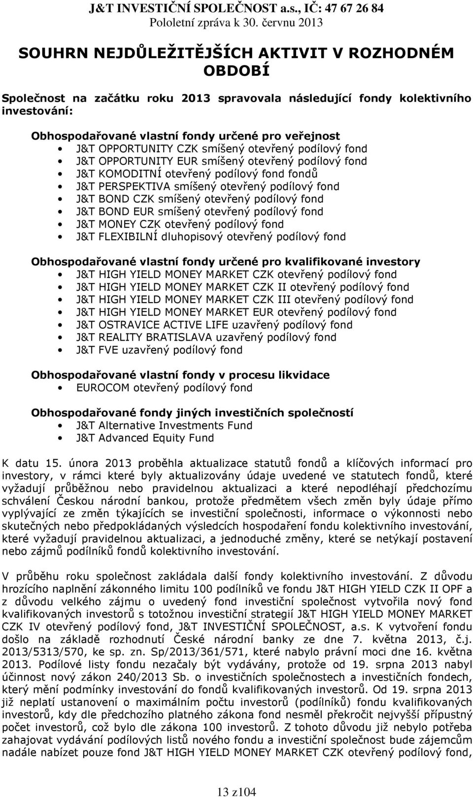 CZK smíšený otevřený podílový fond J&T BOND EUR smíšený otevřený podílový fond J&T MONEY CZK otevřený podílový fond J&T FLEXIBILNÍ dluhopisový otevřený podílový fond Obhospodařované vlastní fondy