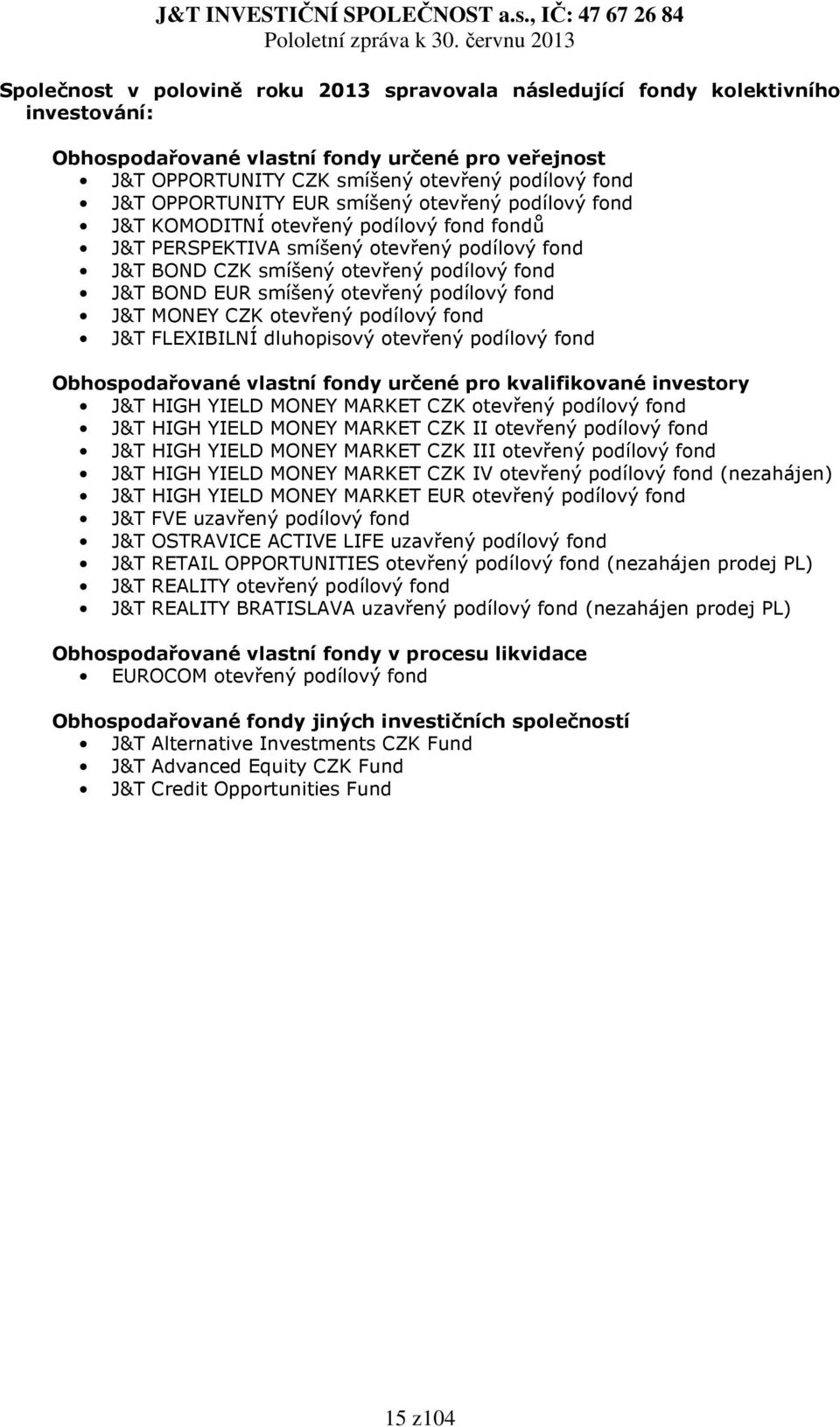 smíšený otevřený podílový fond J&T MONEY CZK otevřený podílový fond J&T FLEXIBILNÍ dluhopisový otevřený podílový fond Obhospodařované vlastní fondy určené pro kvalifikované investory J&T HIGH YIELD