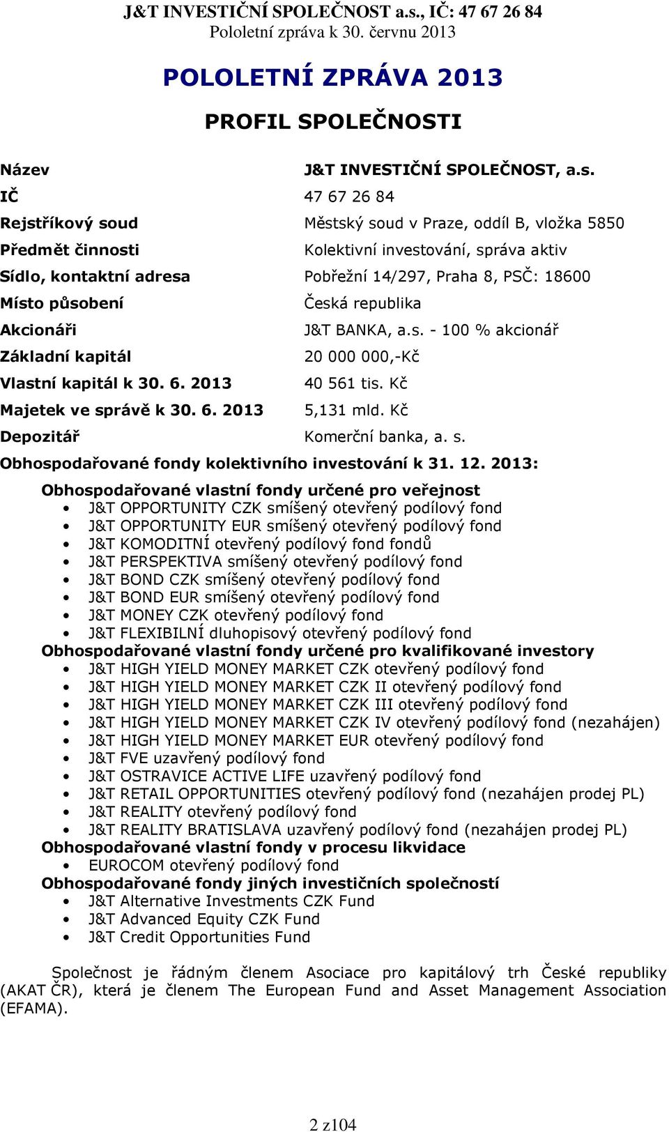 Základní kapitál Vlastní kapitál k 30. 6. 2013 Majetek ve správě k 30. 6. 2013 Česká republika J&T BANKA, a.s. - 100 % akcionář 20 000 000,-Kč 40 561 tis. Kč 5,131 mld. Kč Depozitář Komerční banka, a.