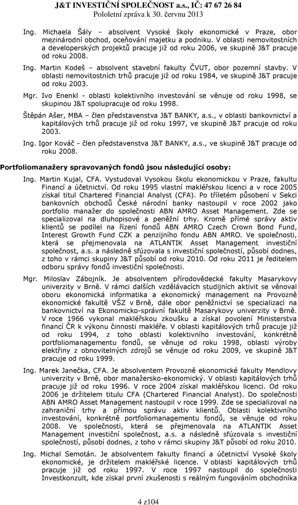 V oblasti nemovitostních trhů pracuje již od roku 1984, ve skupině J&T pracuje od roku 2003. Mgr.