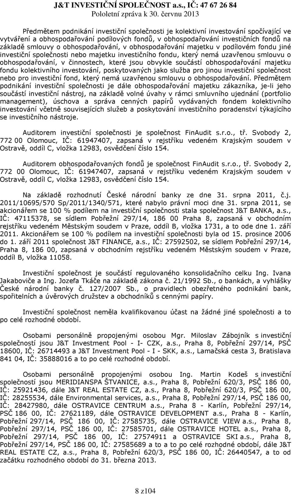 obvykle součástí obhospodařování majetku fondu kolektivního investování, poskytovaných jako služba pro jinou investiční společnost nebo pro investiční fond, který nemá uzavřenou smlouvu o