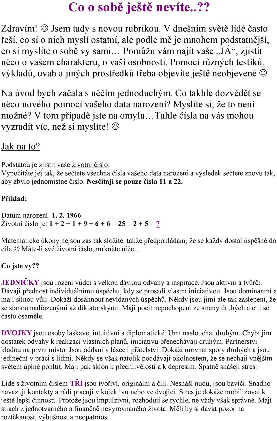 osobnosti. Pomocí různých testíků, výkladů, úvah a jiných prostředků třeba objevíte ještě neobjevené Na úvod bych začala s něčím jednoduchým.