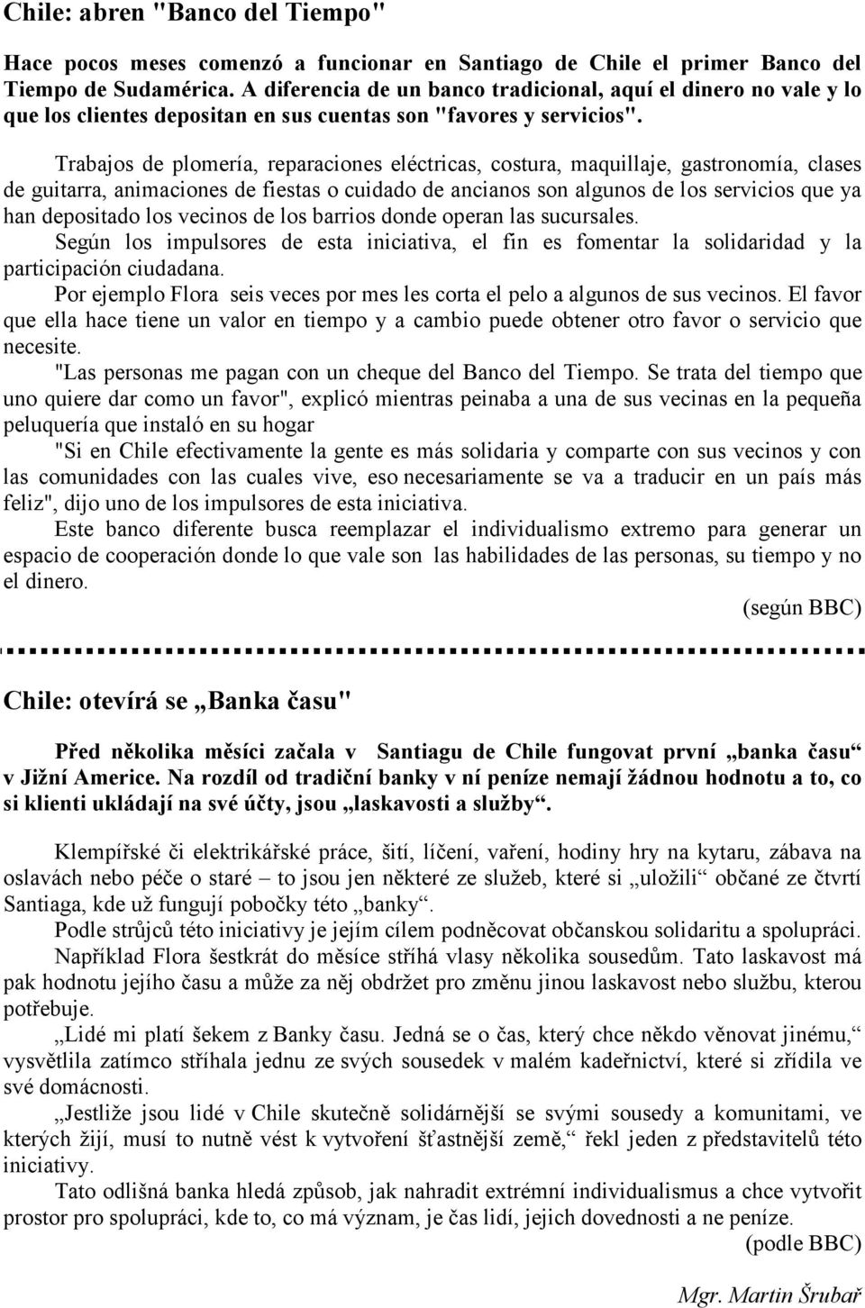 Trabajos de plomería, reparaciones eléctricas, costura, maquillaje, gastronomía, clases de guitarra, animaciones de fiestas o cuidado de ancianos son algunos de los servicios que ya han depositado