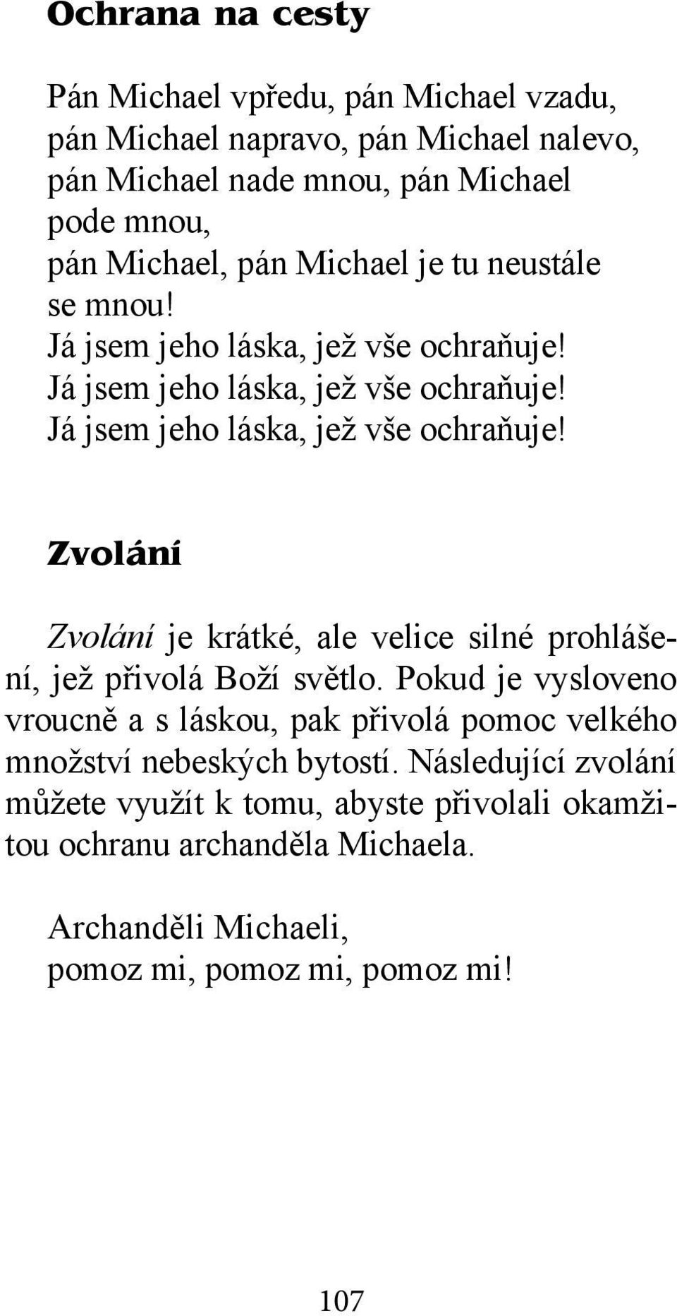 Pokud je vysloveno vroucně a s láskou, pak přivolá pomoc velkého množství nebeských bytostí.