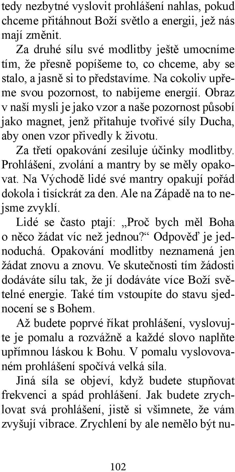 Obraz v naší mysli je jako vzor a naše pozornost působí jako magnet, jenž přitahuje tvořivé síly Ducha, aby onen vzor přivedly k životu. Za třetí opakování zesiluje účinky modlitby.