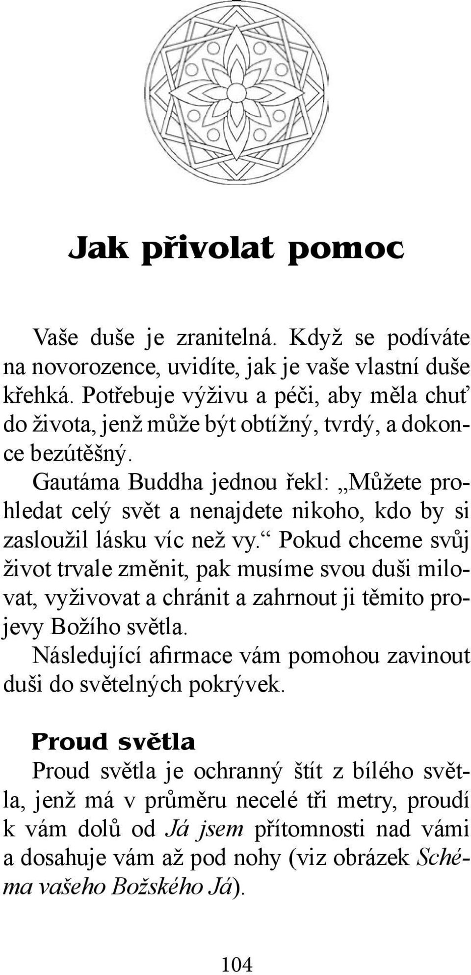 Gautáma Buddha jednou řekl: Můžete prohledat celý svět a nenajdete nikoho, kdo by si zasloužil lásku víc než vy.