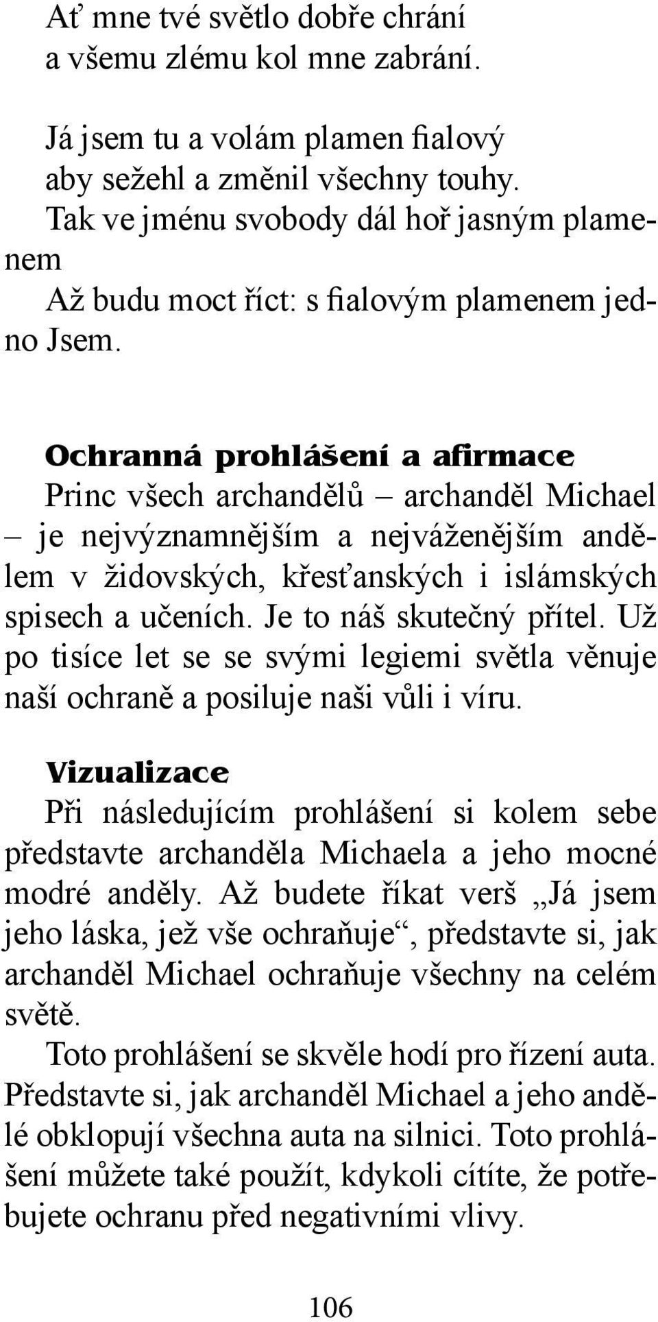 Ochranná prohlášení a afirmace Princ všech archandělů archanděl Michael je nejvýznamnějším a nejváženějším andělem v židovských, křesťanských i islámských spisech a učeních. Je to náš skutečný přítel.