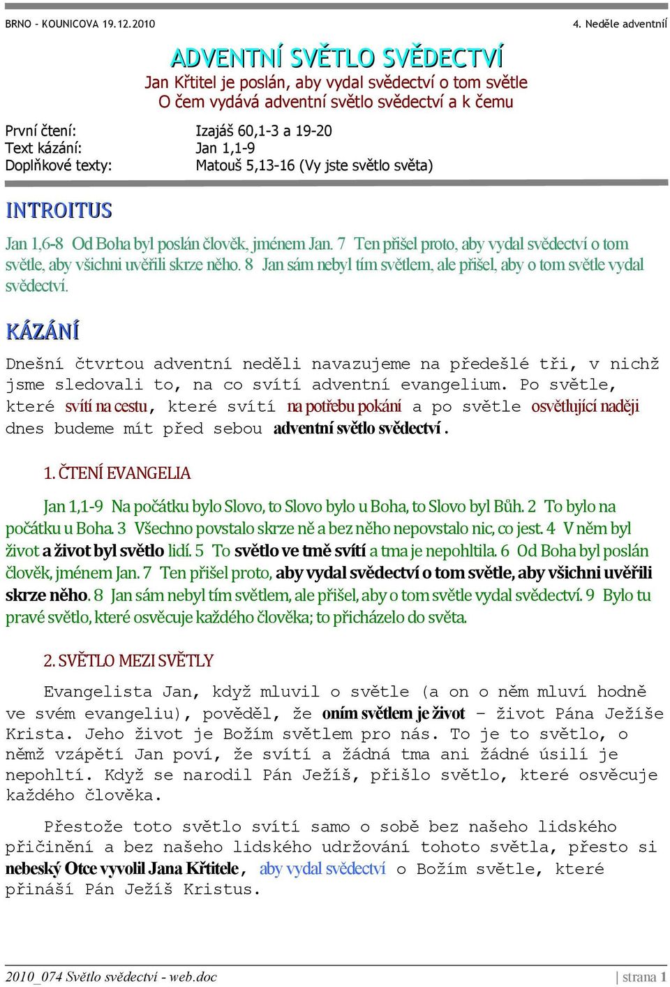 texty: Matuš 5,13-16 (Vy jste světl světa) 4. Neděle adventníí INTROITUS Jan 1,6-8 Od Bha byl pslán člvěk, jménem Jan. 7 Ten přišel prt, aby vydal svědectví tm světle, aby všichni uvěřili skrze něh.