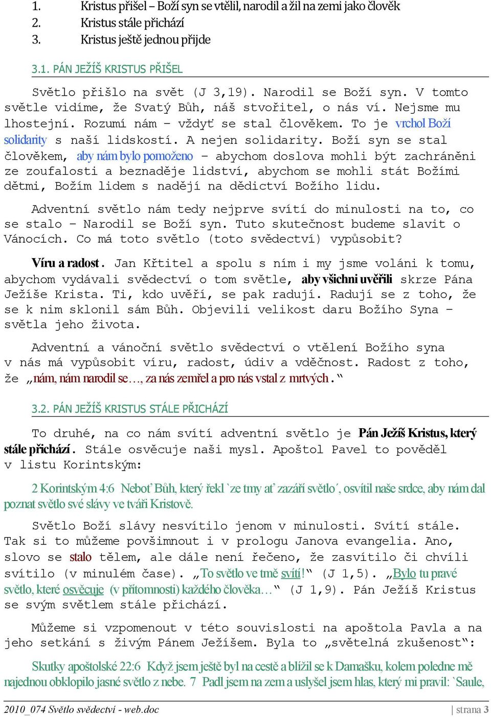 Bží syn se stal člvěkem, aby nám byl pmžen abychm dslva mhli být zachráněni ze zufalsti a beznaděje lidství, abychm se mhli stát Bžími dětmi, Bžím lidem s nadějí na dědictví Bžíh lidu.