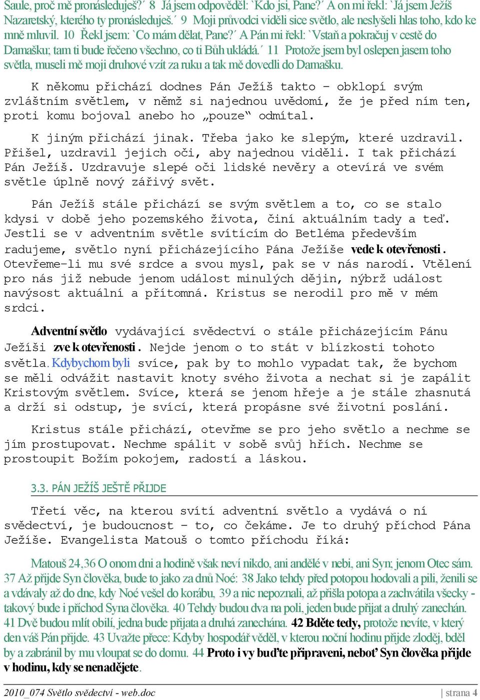 11 Prtže jsem byl slepen jasem th světla, museli mě mji druhvé vzít za ruku a tak mě dvedli d Damašku.