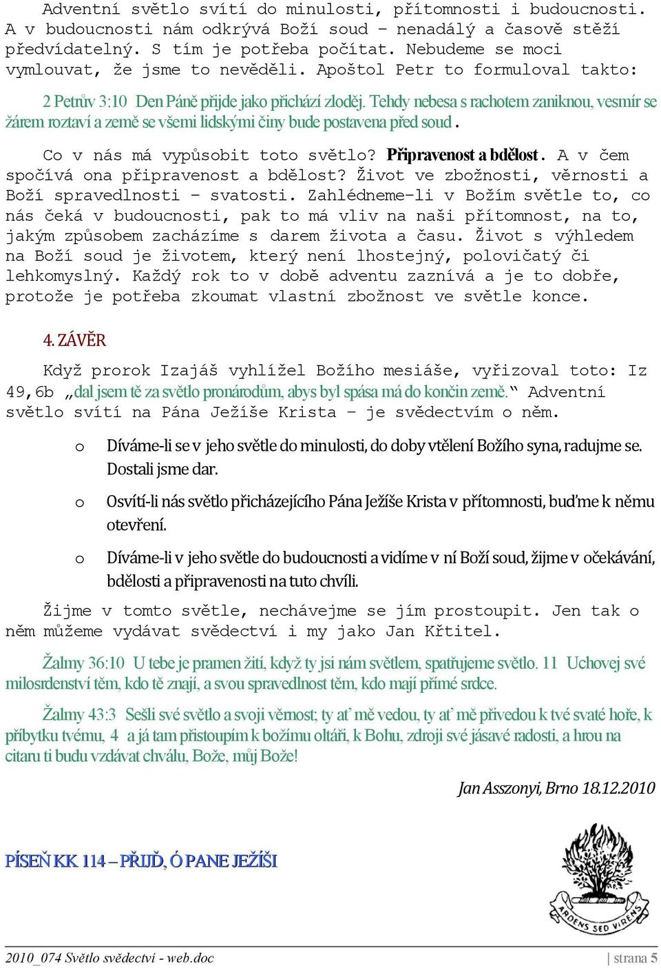 C v nás má vypůsbit tt světl? Připravenst a bdělst. A v čem spčívá na připravenst a bdělst? Živt ve zbžnsti, věrnsti a Bží spravedlnsti svatsti.