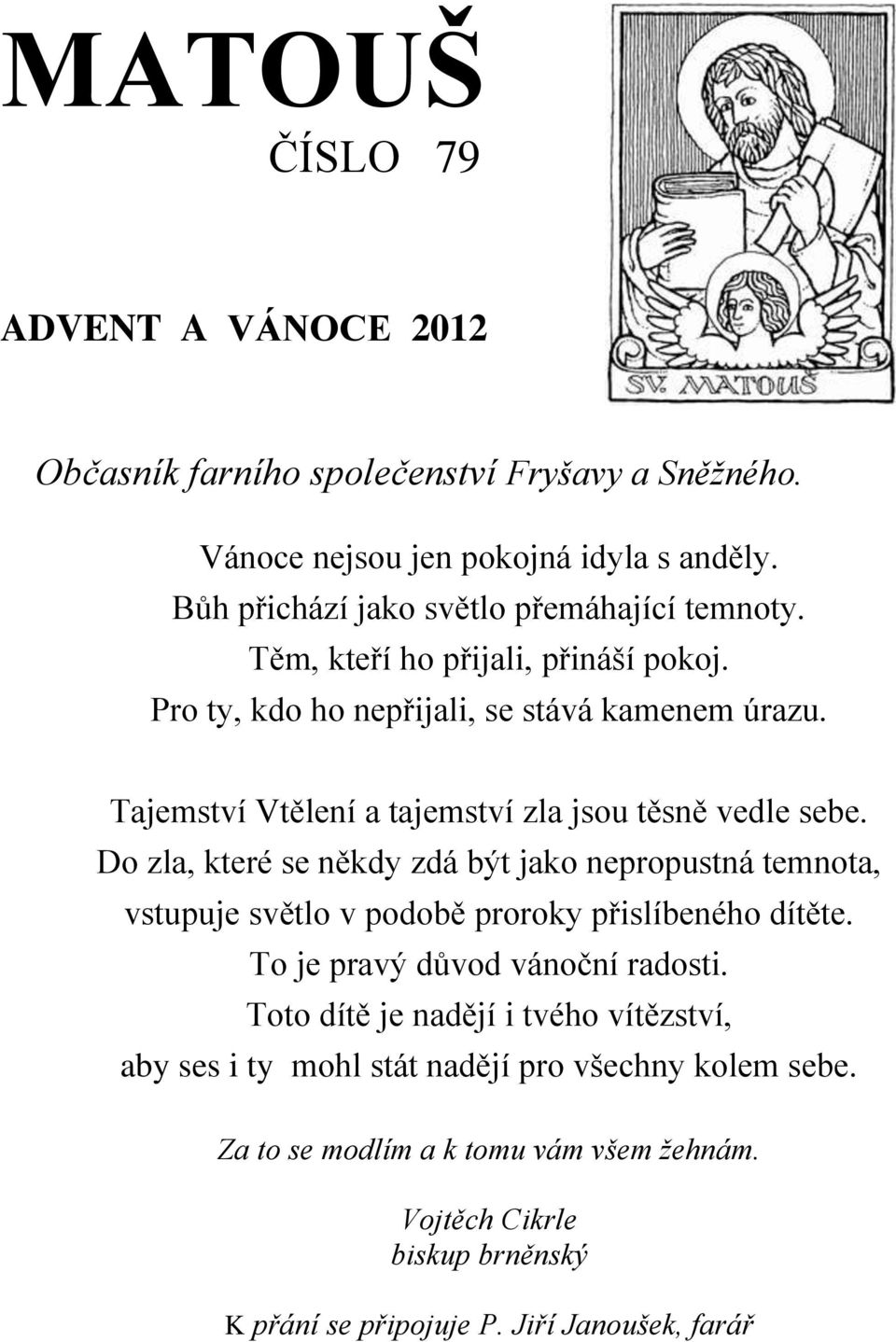 Tajemství Vtělení a tajemství zla jsou těsně vedle sebe. Do zla, které se někdy zdá být jako nepropustná temnota, vstupuje světlo v podobě proroky přislíbeného dítěte.