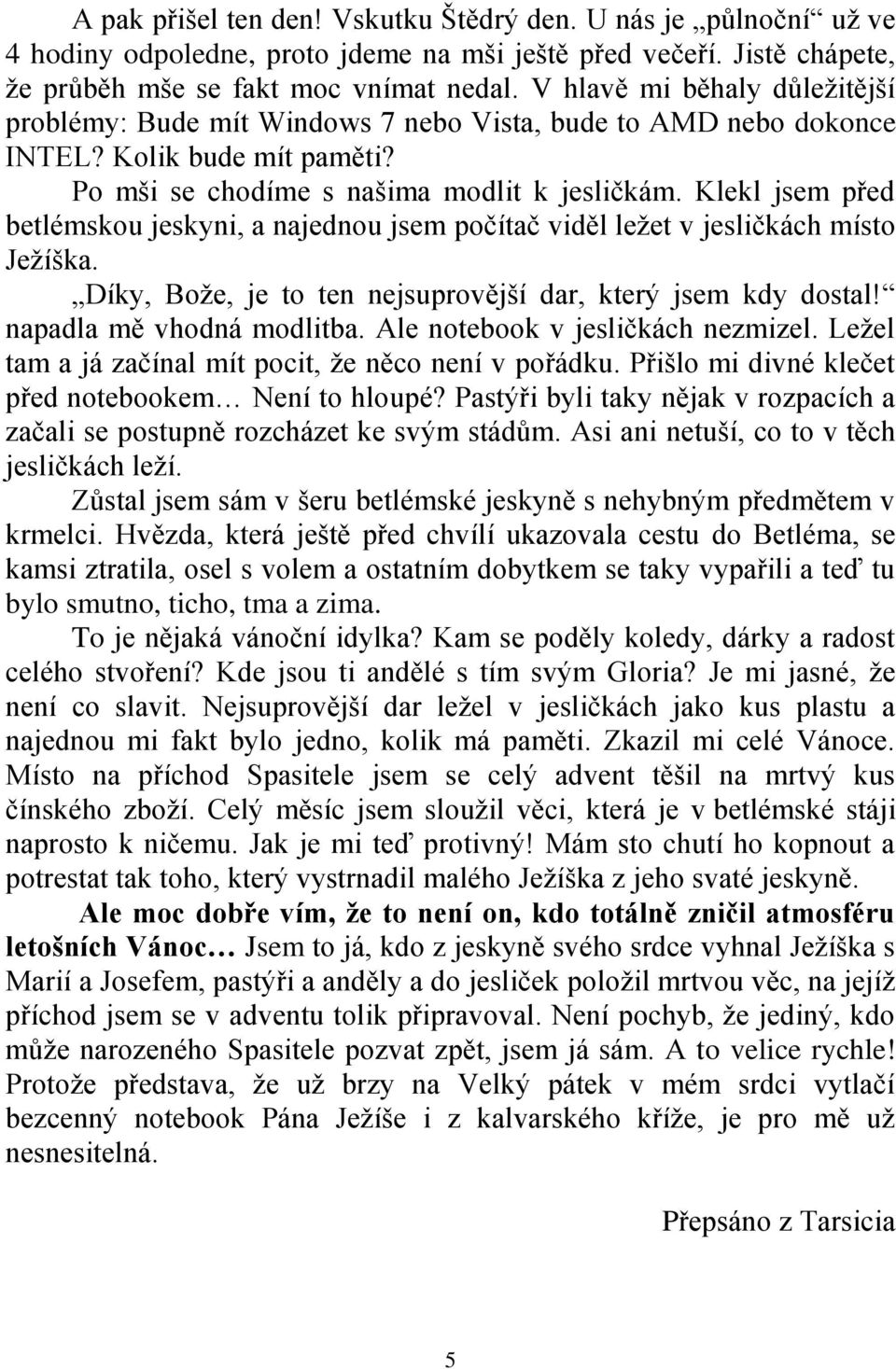 Klekl jsem před betlémskou jeskyni, a najednou jsem počítač viděl ležet v jesličkách místo Ježíška. Díky, Bože, je to ten nejsuprovější dar, který jsem kdy dostal! napadla mě vhodná modlitba.