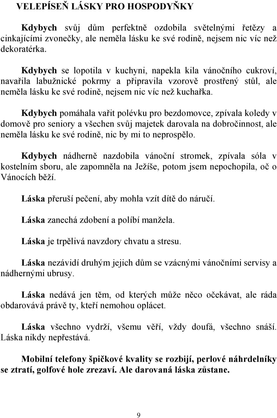 Kdybych pomáhala vařit polévku pro bezdomovce, zpívala koledy v domově pro seniory a všechen svůj majetek darovala na dobročinnost, ale neměla lásku ke své rodině, nic by mi to neprospělo.