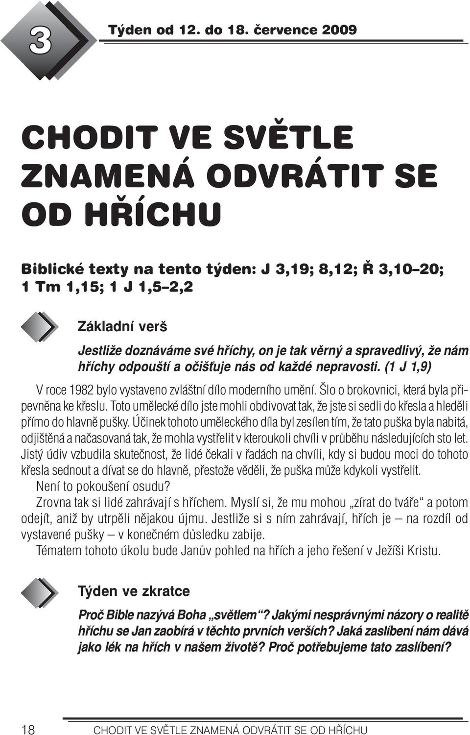 věrný a spravedlivý, že nám hříchy odpouští a očišťuje nás od každé nepravosti. (1 J 1,9) V roce 1982 bylo vystaveno zvláštní dílo moderního umění. Šlo o brokovnici, která byla připevněna ke křeslu.