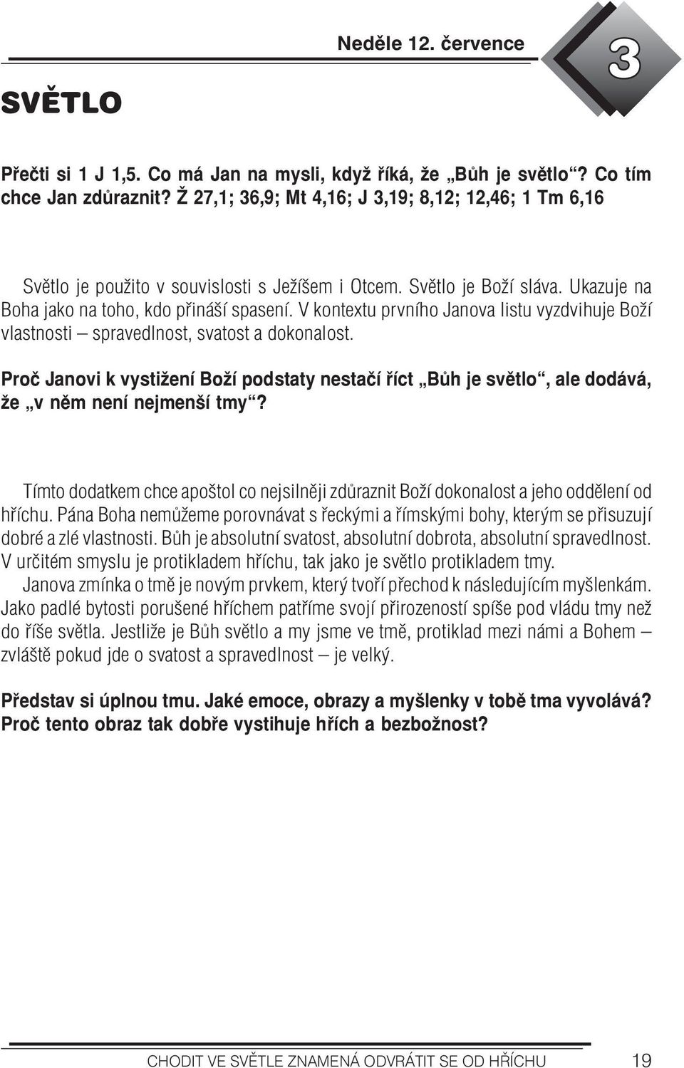 V kontextu prvního Janova listu vyzdvihuje Boží vlastnosti spravedlnost, svatost a dokonalost. Proč Janovi k vystižení Boží podstaty nestačí říct Bůh je světlo, ale dodává, že v něm není nejmenší tmy?