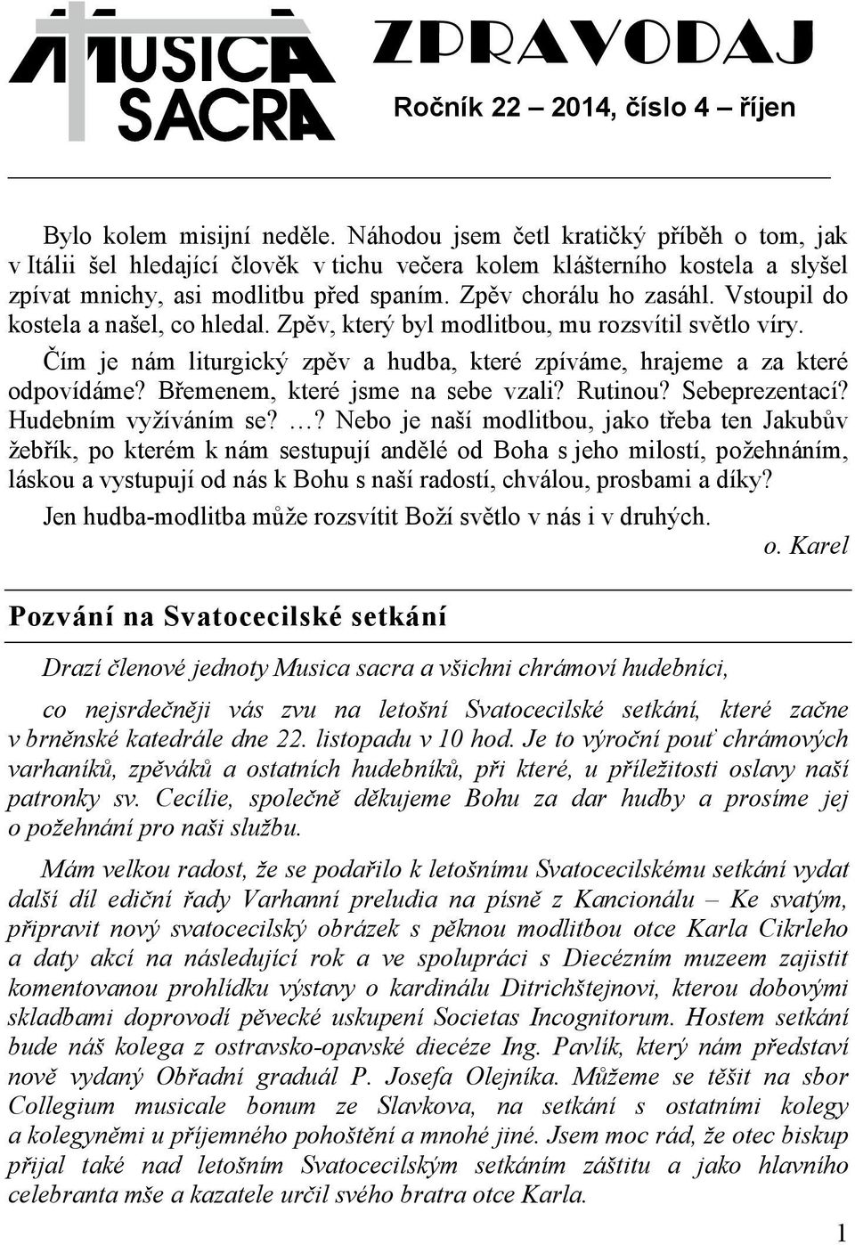 Vstoupil do kostela a našel, co hledal. Zpěv, který byl modlitbou, mu rozsvítil světlo víry. Čím je nám liturgický zpěv a hudba, které zpíváme, hrajeme a za které odpovídáme?