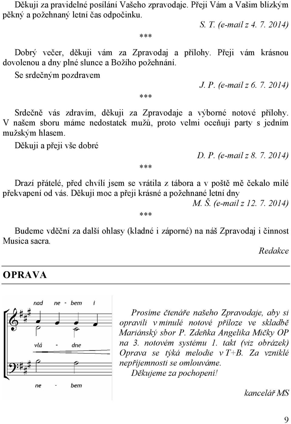 V našem sboru máme nedostatek mužů, proto velmi oceňuji party s jedním mužským hlasem. Děkuji a přeji vše dobré D. P. (e-mail z 8. 7.