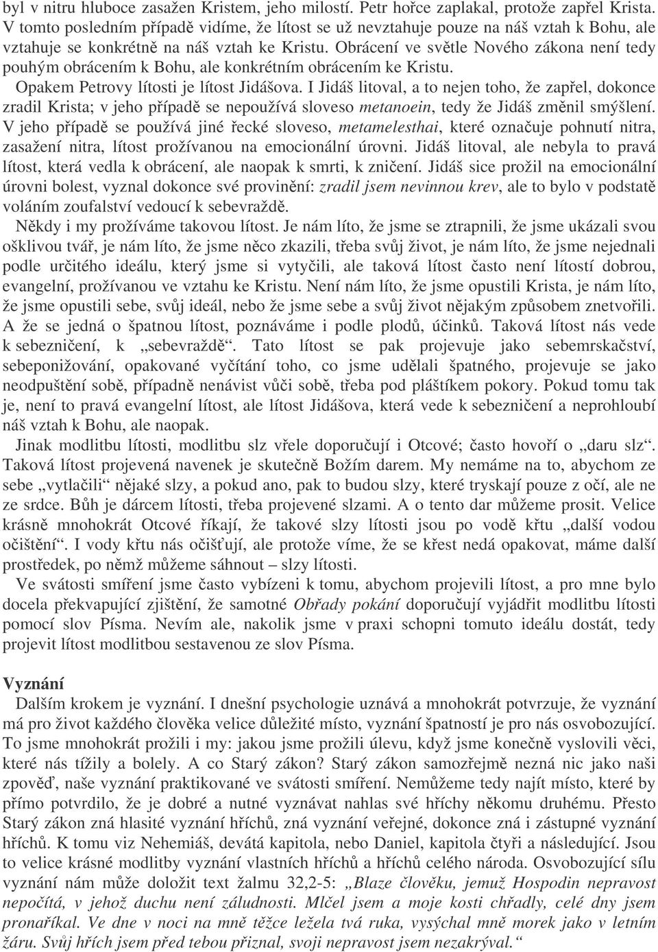 Obrácení ve svtle Nového zákona není tedy pouhým obrácením k Bohu, ale konkrétním obrácením ke Kristu. Opakem Petrovy lítosti je lítost Jidášova.