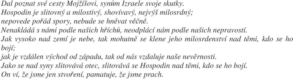 Nenakládá s námi podle našich hích, neodplácí nám podle našich nepravostí.