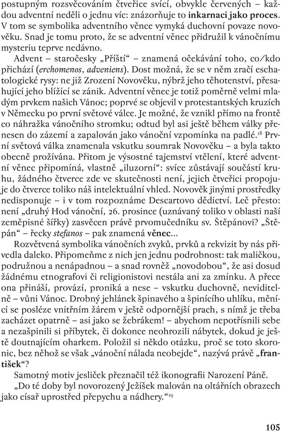 Dost možná, že se v něm zračí eschatologické rysy: ne již Zrození Novověku, nýbrž jeho těhotenství, přesahující jeho blížící se zánik.