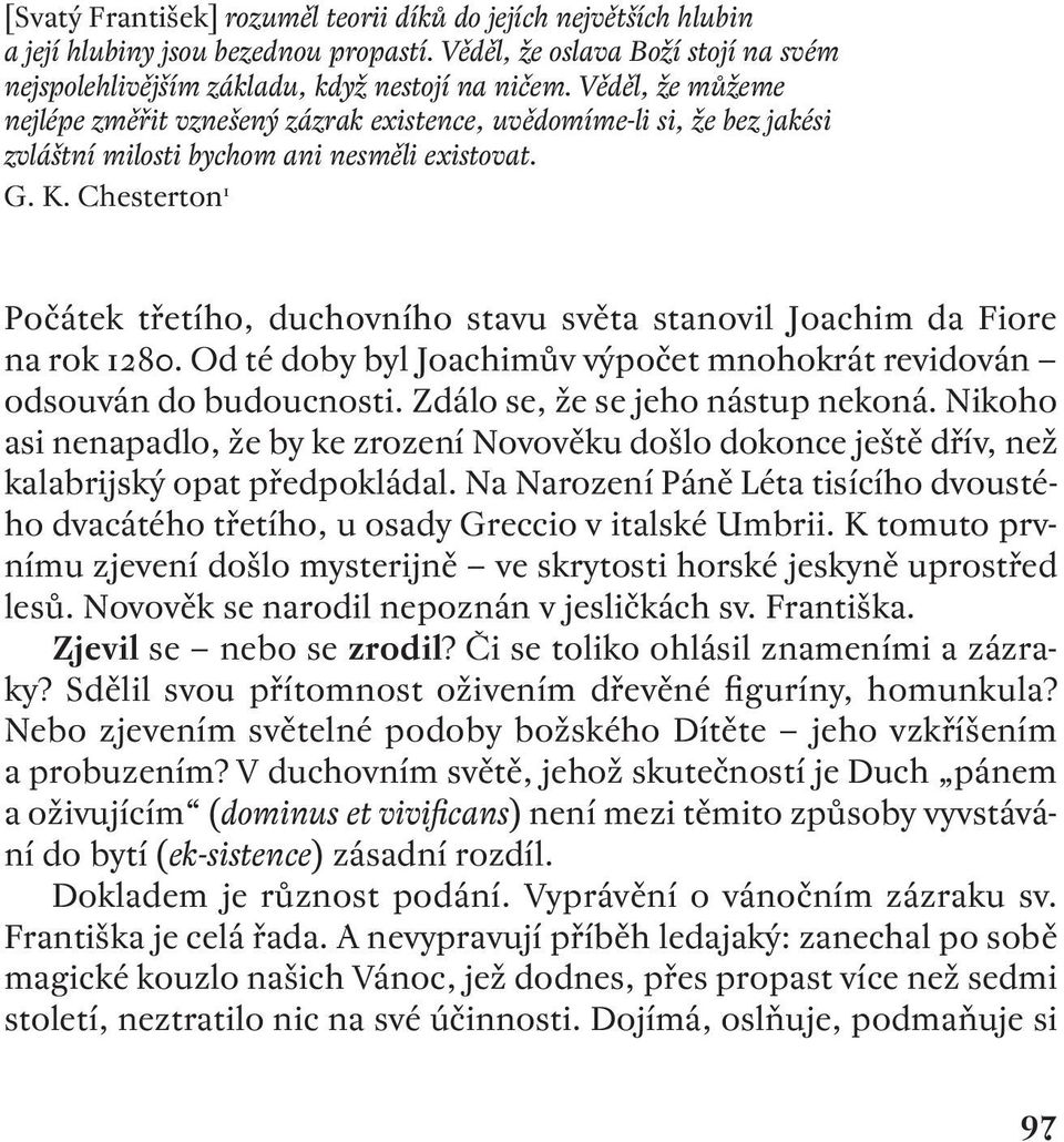 Chesterton Počátek třetího, duchovního stavu světa stanovil Joachim da Fiore na rok. Od té doby byl Joachimův výpočet mnohokrát revidován odsouván do budoucnosti. Zdálo se, že se jeho nástup nekoná.