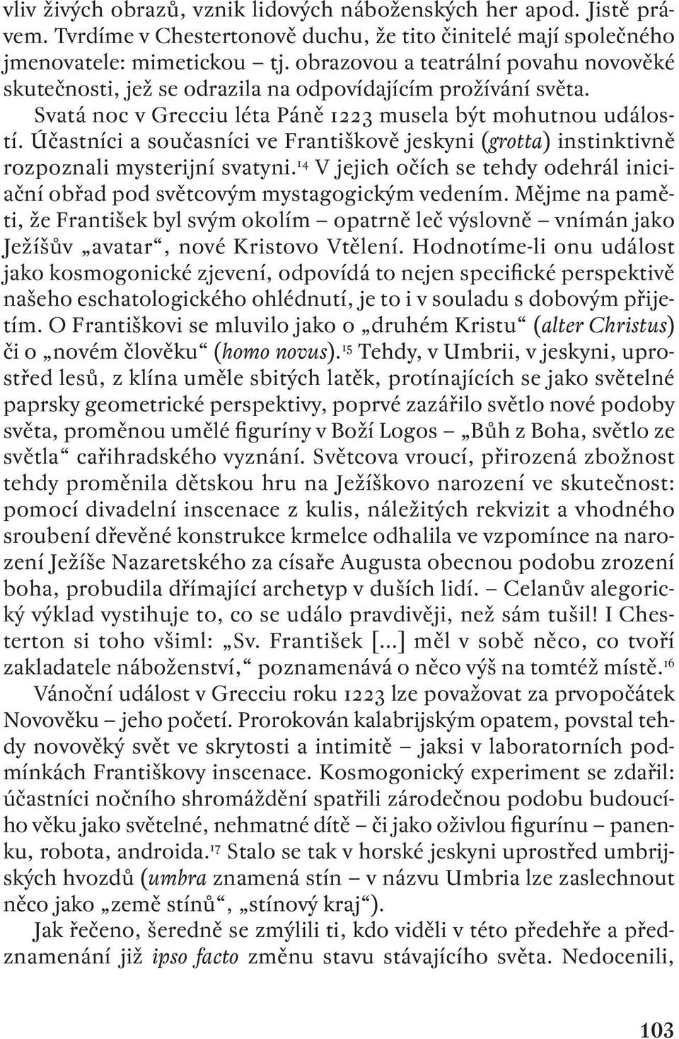 Účastníci a současníci ve Františkově jeskyni (grotta) instinktivně rozpoznali mysterijní svatyni. V jejich očích se tehdy odehrál iniciační obřad pod světcovým mystagogickým vedením.