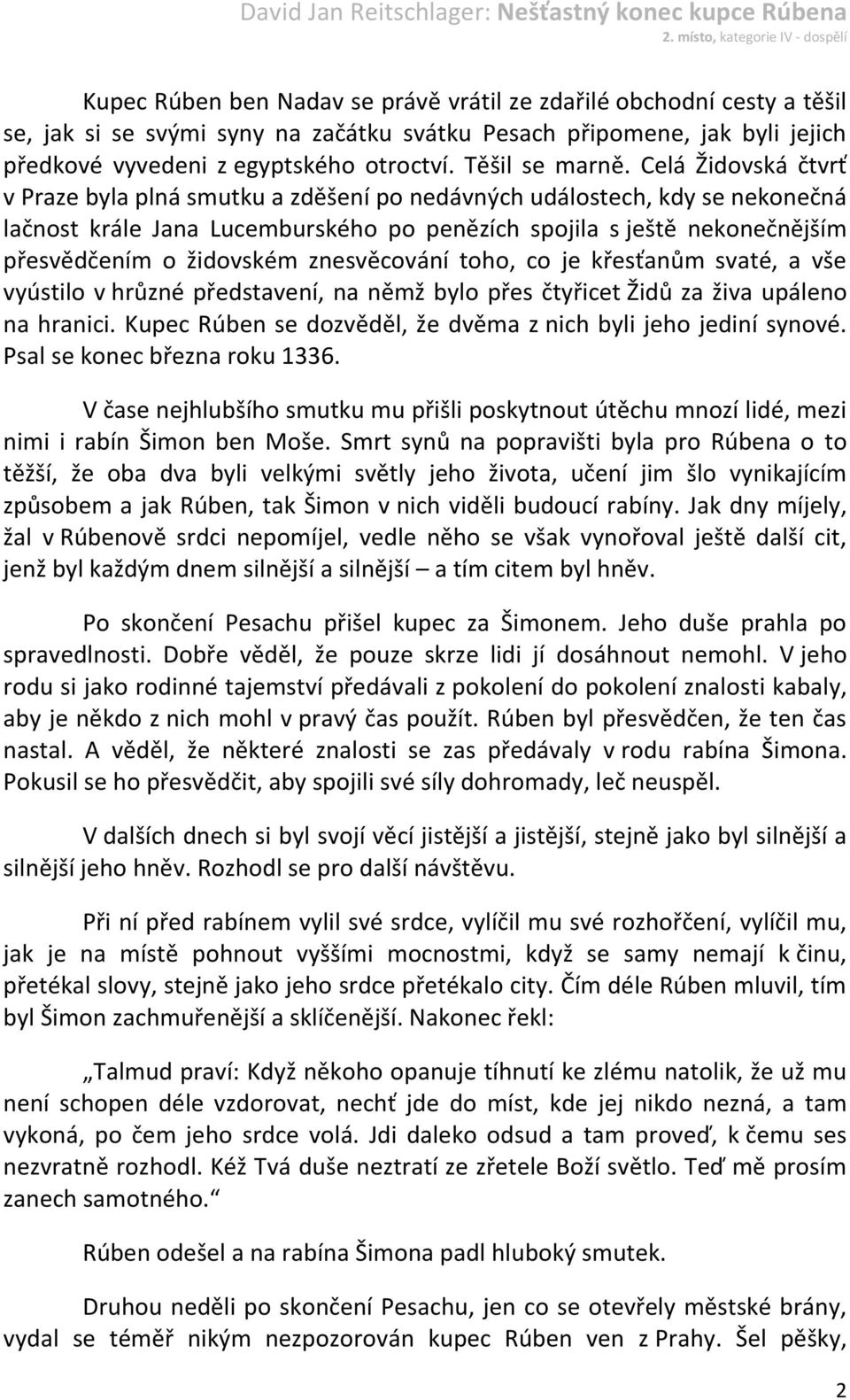 Celá Židovská čtvrť v Praze byla plná smutku a zděšení po nedávných událostech, kdy se nekonečná lačnost krále Jana Lucemburského po penězích spojila s ještě nekonečnějším přesvědčením o židovském