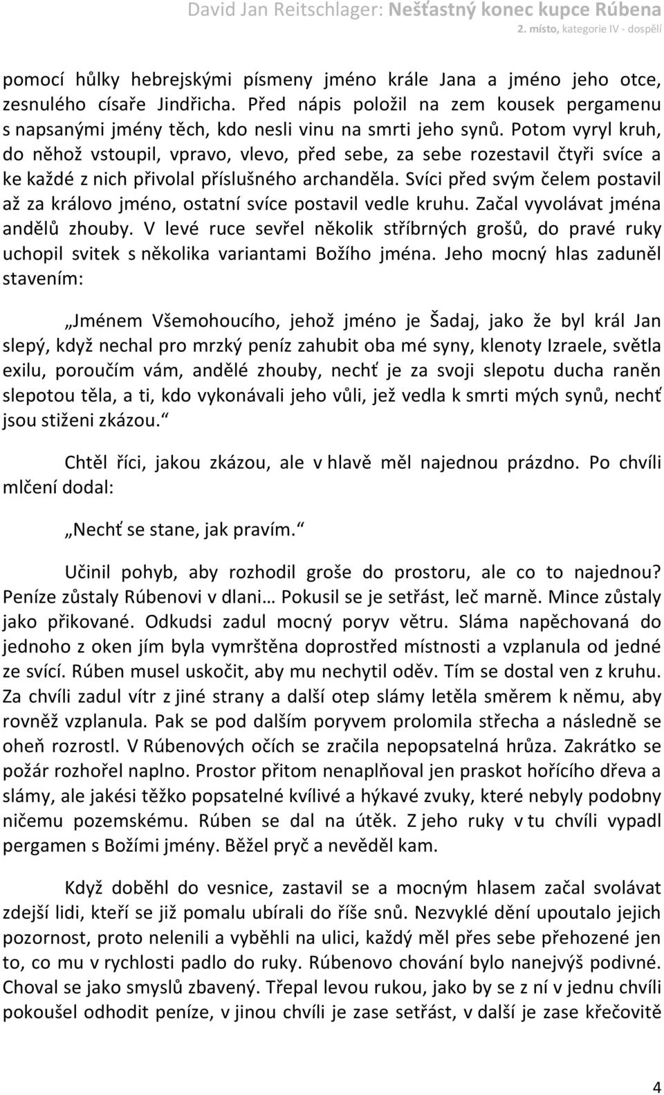 Svíci před svým čelem postavil až za královo jméno, ostatní svíce postavil vedle kruhu. Začal vyvolávat jména andělů zhouby.