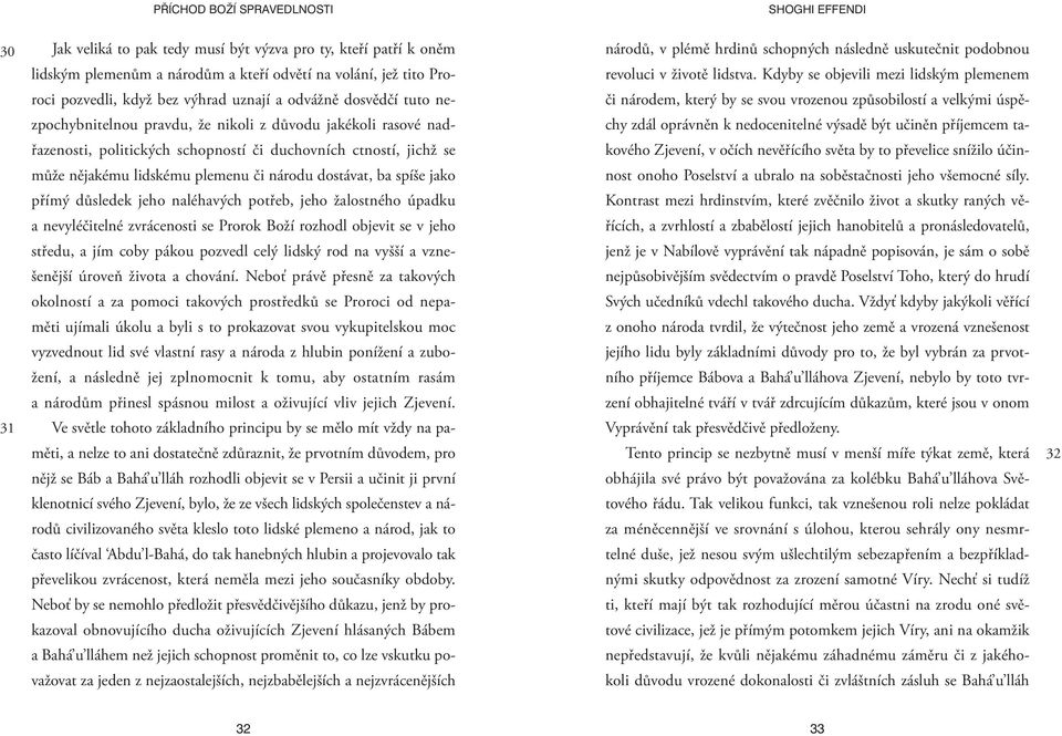 přímý důsledek jeho naléhavých potřeb, jeho žalostného úpadku a nevyléčitelné zvrácenosti se Prorok Boží rozhodl objevit se v jeho středu, a jím coby pákou pozvedl celý lidský rod na vyšší a