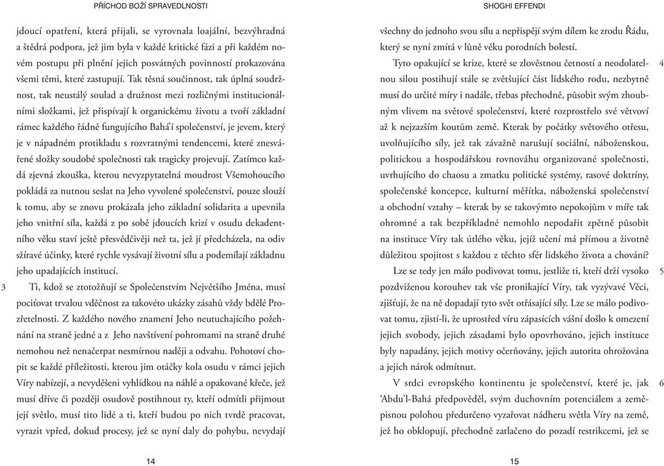 Tak těsná součinnost, tak úplná soudržnost, tak neustálý soulad a družnost mezi rozličnými institucionálními složkami, jež přispívají k organickému životu a tvoří základní rámec každého řádně