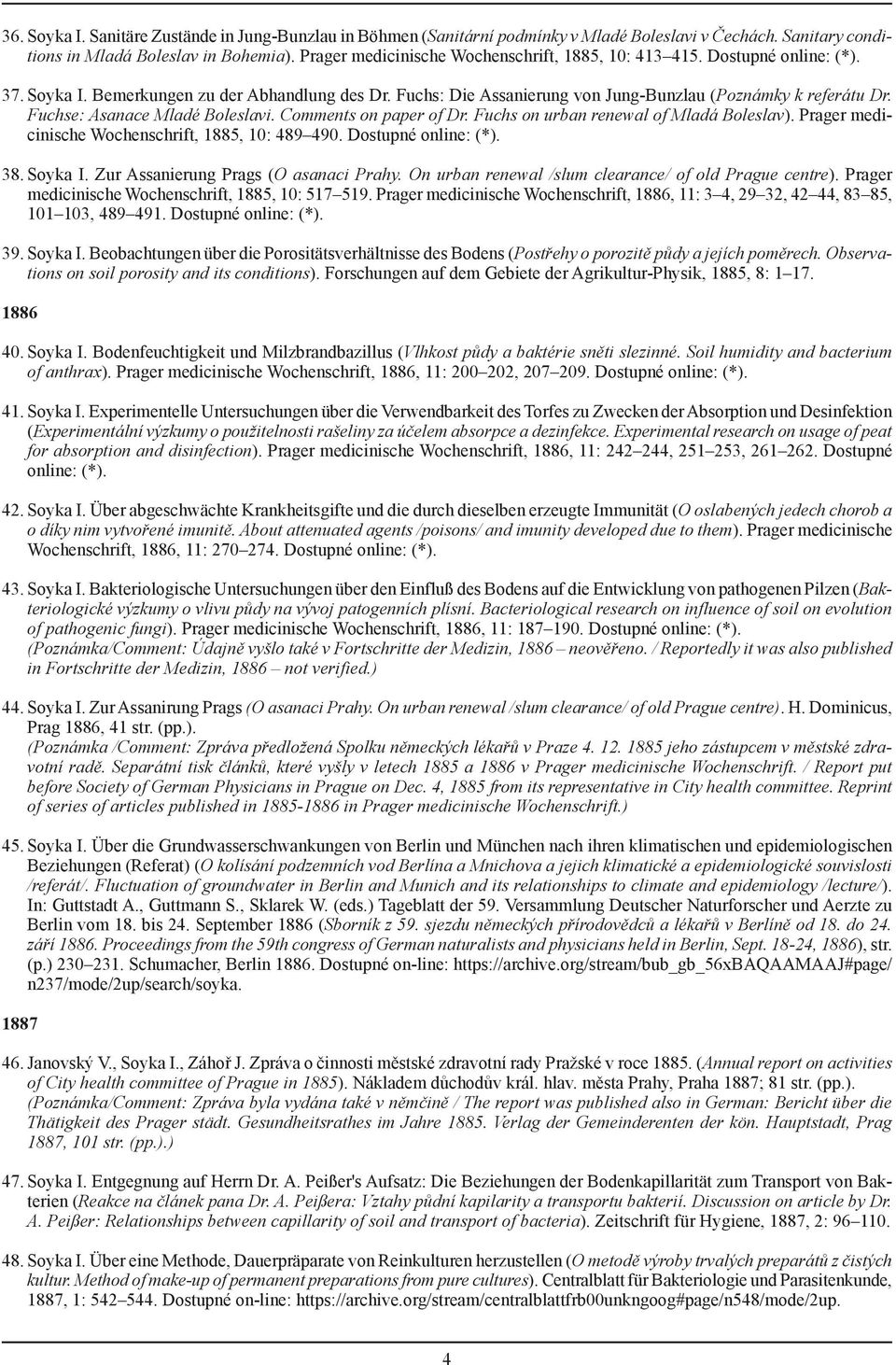 Fuchse: Asanace Mladé Boleslavi. Comments on paper of Dr. Fuchs on urban renewal of Mladá Boleslav). Prager medicinische Wochenschrift, 1885, 10: 489 490. Dostupné online: (*). 38. Soyka I.