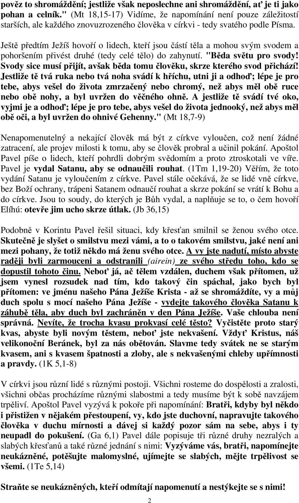 Ještě předtím Ježíš hovoří o lidech, kteří jsou částí těla a mohou svým svodem a pohoršením přivést druhé (tedy celé tělo) do zahynutí. "Běda světu pro svody!