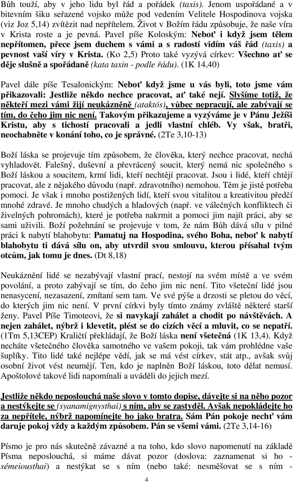 Pavel píše Koloským: Neboť i když jsem tělem nepřítomen, přece jsem duchem s vámi a s radostí vidím váš řád (taxis) a pevnost vaší víry v Krista.