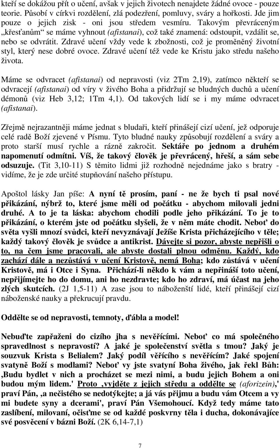 Zdravé učení vždy vede k zbožnosti, což je proměněný životní styl, který nese dobré ovoce. Zdravé učení též vede ke Kristu jako středu našeho života.